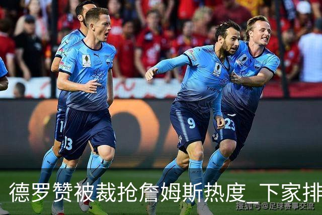 德罗赞被裁抢詹姆斯热度 下家排长队首选猛龙马刺？